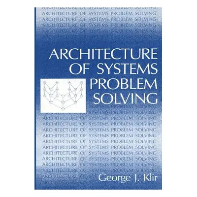 "Architecture of Systems Problem Solving" - "" ("Klir George J.")