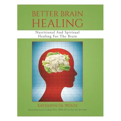 "Better Brain Healing: Nutritional And Spiritual Healing For The Brain" - "" ("de Wolfe Katheryn