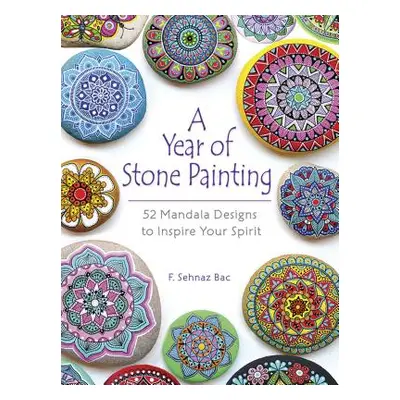 "A Year of Stone Painting: 52 Mandala Designs to Inspire Your Spirit" - "" ("Bac F. Sehnaz")