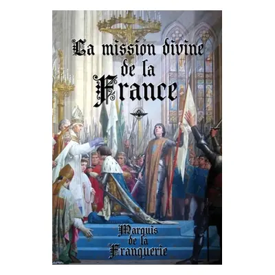 "La mission divine de la France" - "" ("De La Franquerie Marquis")