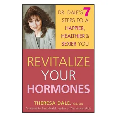 "Revitalize Your Hormones: Dr. Dale's 7 Steps to a Happier, Healthier, and Sexier You" - "" ("Da