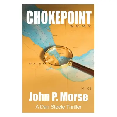 "Chokepoint: A Dan Steele Thriller" - "" ("Morse John P.")