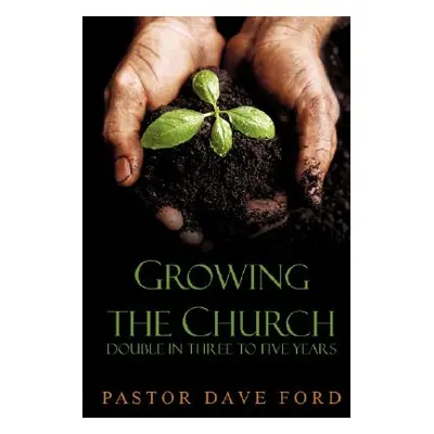 "Growing the Church: Double in Three to Five Years" - "" ("Ford Dave")