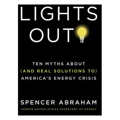 "Lights Out!: Ten Myths about (and Real Solutions To) America's Energy Crisis" - "" ("Abraham Sp