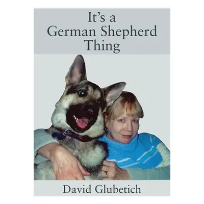 "It's a German Shepherd Thing" - "" ("Glubetich David")