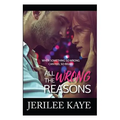 "All the Wrong Reasons: When something so wrong can feel so right!" - "" ("Kaye Jerilee")