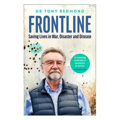 "Frontline: Saving Lives in War, Disaster and Disease" - "" ("Redmond Tony")