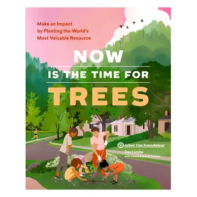 "Now Is the Time for Trees: Make an Impact by Planting the Earth's Most Valuable Resource" - "" 