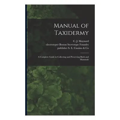 "Manual of Taxidermy: a Complete Guide in Collecting and Preserving Birds and Mammals" - "" ("Ma