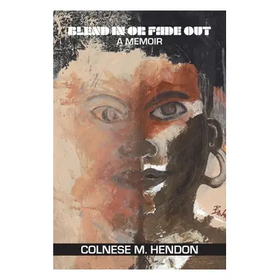 "Blend In or Fade Out: A Memoir" - "" ("Hendon Colnese M.")