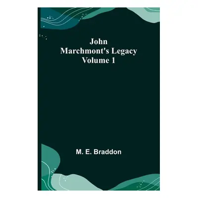 "John Marchmont's Legacy, Volume 1" - "" ("M E Braddon")