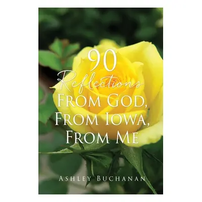 "90 Reflections From God, From Iowa, From Me" - "" ("Buchanan Ashley")