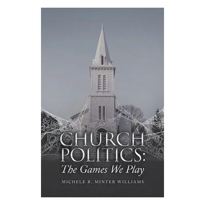 "Church Politics: The Games We Play" - "" ("Minter Williams Michele R.")