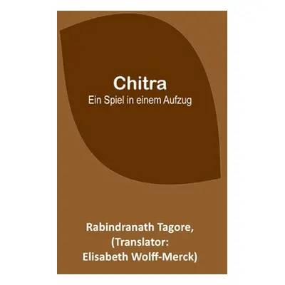 "Chitra: Ein Spiel in einem Aufzug" - "" ("Tagore Rabindranath")