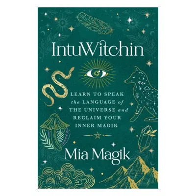 IntuWitchin - Learn to Speak the Language of the Universe and Reclaim Your Inner Magik (Magik Mi