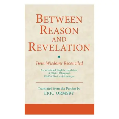 "Between Reason and Revelation: Twin Wisdoms Reconciled" - "" ("Ormsby Eric")