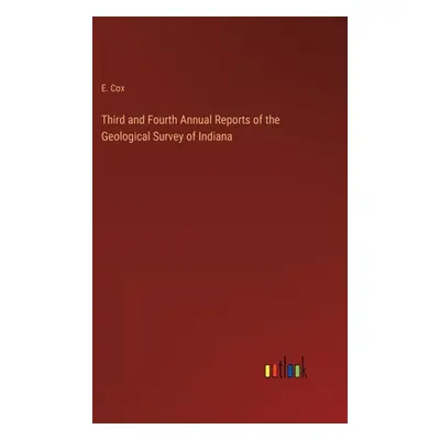 "Third and Fourth Annual Reports of the Geological Survey of Indiana" - "" ("Cox E.")