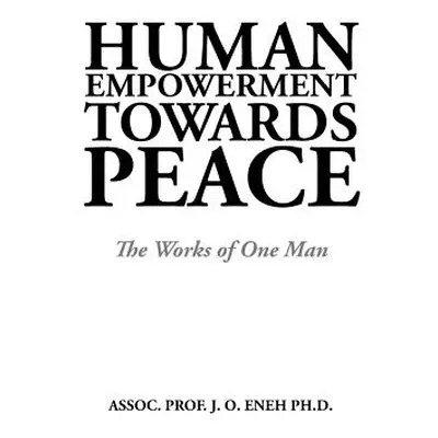 "Human Empowerment Towards Peace: The Works of One Man" - "" ("Assoc Prof J. O. Eneh Ph. D.")