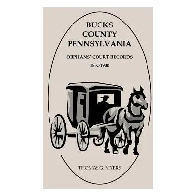 "Bucks County, Pennsylvania, Orphans' Court Records: 1852-1900" - "" ("Myers Thomas G.")