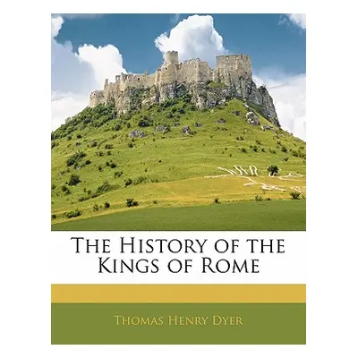 "The History of the Kings of Rome" - "" ("Dyer Thomas Henry")