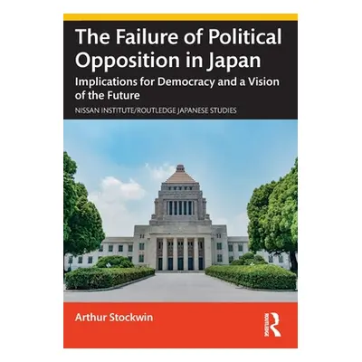 "The Failure of Political Opposition in Japan: Implications for Democracy and a Vision of the Fu