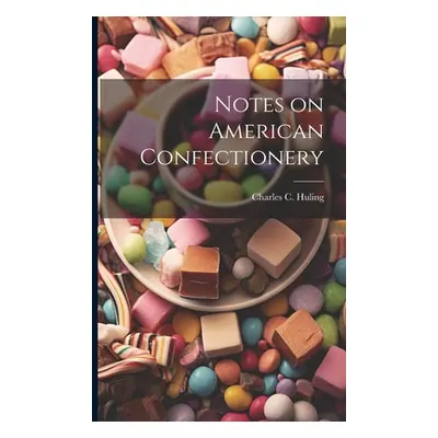 "Notes on American Confectionery" - "" ("Huling Charles C.")