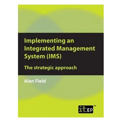 "Implementing an Integrated Management System (IMS): The strategic approach" - "" ("Field Alan")