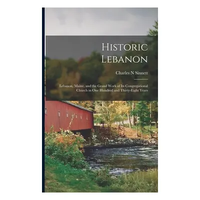 "Historic Lebanon; Lebanon, Maine, and the Grand Work of its Congregational Church in one Hundre