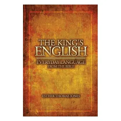 "The King's English: Everyday Language from the Bible" - "" ("Jones Esther Thomas")