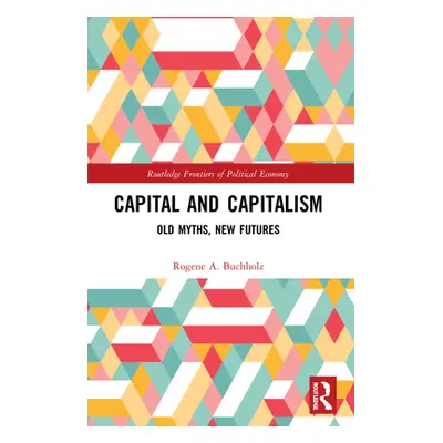 "Capital and Capitalism: Old Myths, New Futures" - "" ("Buchholz Rogene a.")