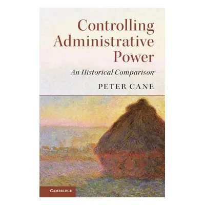 "Controlling Administrative Power: An Historical Comparison" - "" ("Cane Peter")