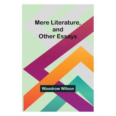 "Mere Literature, and Other Essays" - "" ("Wilson Woodrow")