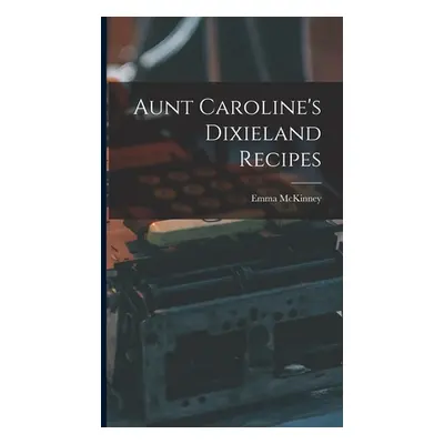 "Aunt Caroline's Dixieland Recipes" - "" ("McKinney Emma")