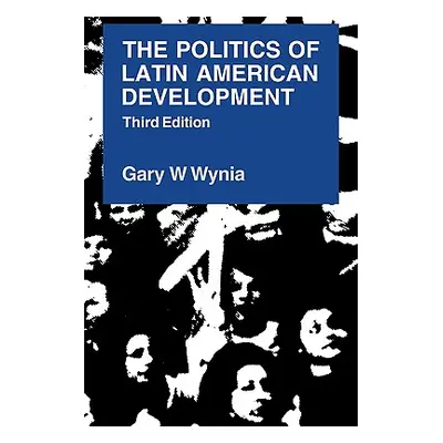 "The Politics of Latin American Development" - "" ("Wynia Gary W.")