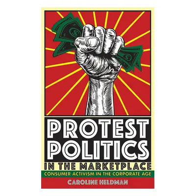 "Protest Politics in the Marketplace: Consumer Activism in the Corporate Age" - "" ("Heldman Car