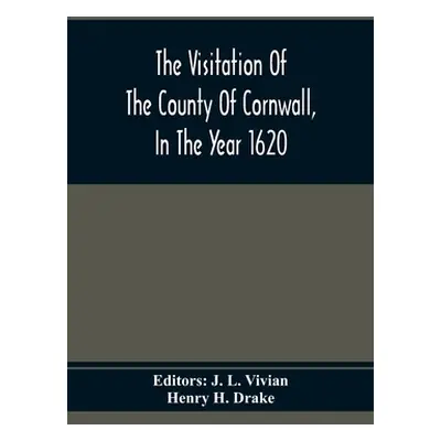 "The Visitation Of The County Of Cornwall, In The Year 1620" - "" ("L. Vivian J.")