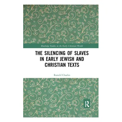 "The Silencing of Slaves in Early Jewish and Christian Texts" - "" ("Charles Ronald")