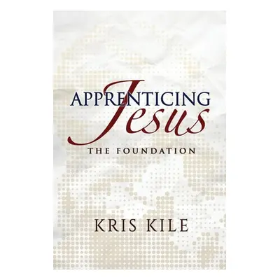 "Apprenticing Jesus: The Foundation" - "" ("Kile Kris")