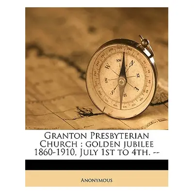 "Granton Presbyterian Church: Golden Jubilee 1860-1910, July 1st to 4th. --" - "" ("Anonymous")