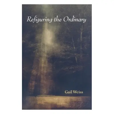 "Refiguring the Ordinary" - "" ("Weiss Gail")