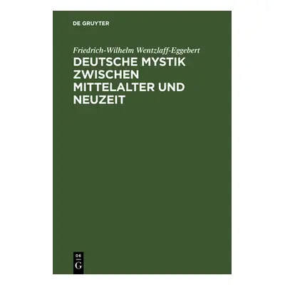 "Deutsche Mystik Zwischen Mittelalter Und Neuzeit: Einheit Und Wandlung Ihrer Erscheinungsformen