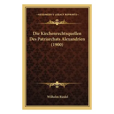 "Die Kirchenrechtsquellen Des Patriarchats Alexandrien (1900)" - "" ("Riedel Wilhelm")