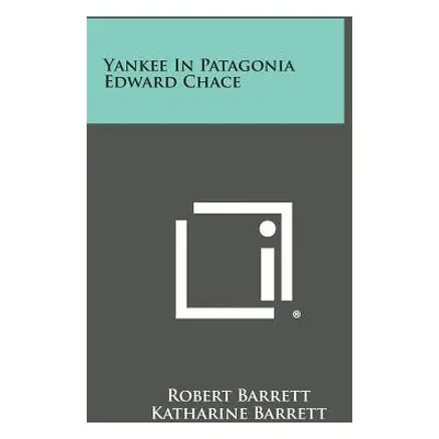 "Yankee In Patagonia Edward Chace" - "" ("Barrett Robert")