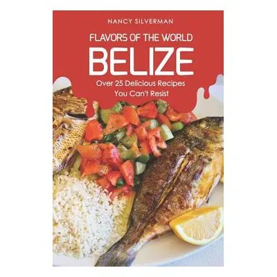 "Flavors of the World - Belize: Over 25 Delicious Recipes You Can't Resist" - "" ("Silverman Nan