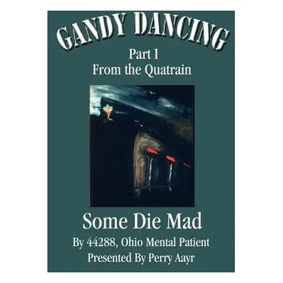 "Gandy Dancing: Part I From the Quatrain Some Die Mad" - "" ("Presented Perry Aayr 44288 Ohio Me