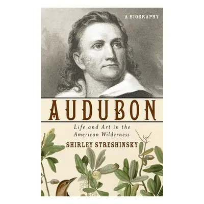 "Audubon: Life and Art in the American Wilderness" - "" ("Streshinsky Shirley")