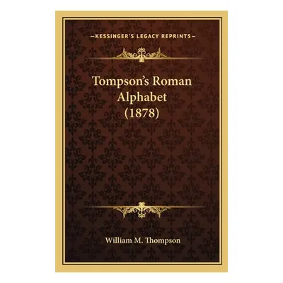 "Tompson's Roman Alphabet (1878)" - "" ("Thompson William M.")