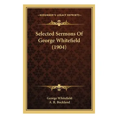 "Selected Sermons Of George Whitefield (1904)" - "" ("Whitefield George")