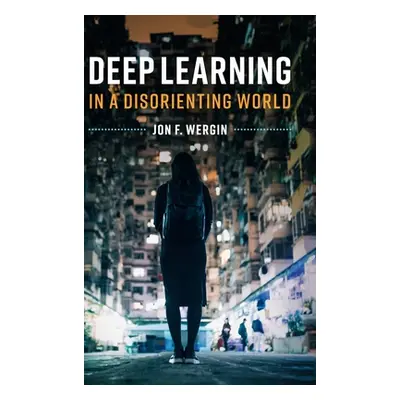 "Deep Learning in a Disorienting World" - "" ("Wergin Jon F.")