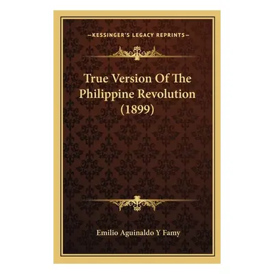 "True Version Of The Philippine Revolution (1899)" - "" ("Famy Emilio Aguinaldo y.")